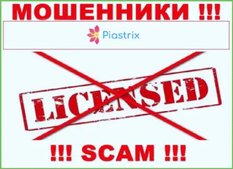 Ворюги Piastrix Com промышляют незаконно, так как у них нет лицензионного документа !!!