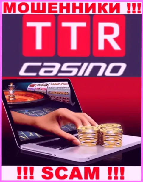 Род деятельности организации TTR Casino это замануха для наивных людей